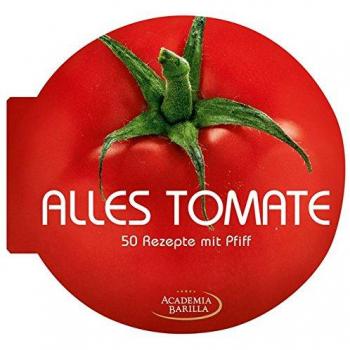 Alles Tomate: das kreative Kochbuch mit 50 pfiffigen Rezepten, wie Tomatensuppe und Gazpacho, Tartes, Soßen und Aufläufe: 50 Rezepte mit Pfiff