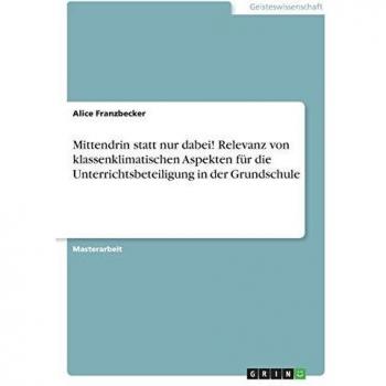 Mittendrin statt nur dabei! Relevanz von klassenklimatischen Aspekten für die Unterrichtsbeteiligung in der Grundschule