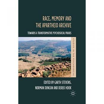 Race, Memory and the Apartheid Archive: Towards a Transformative Psychosocial Praxis (Studies in the Psychosocial)