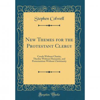 New Themes for the Protestant Clergy: Creeds Without Charity, Theoloy Without Humanity, and Protestantism Without Christianity
