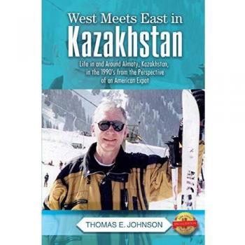 West Meets East in Kazakhstan: Life in and Around Almaty Kazakhstan in the 1990's from the Perspective of an American Expat