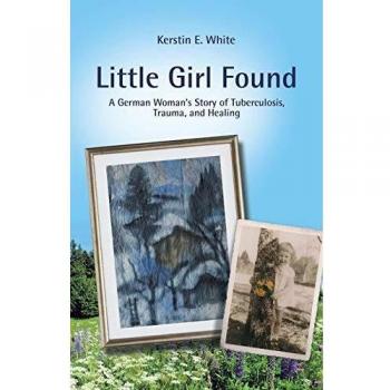 Little Girl Found: A German Woman'S Story of Tuberculosis, Trauma, and Healing