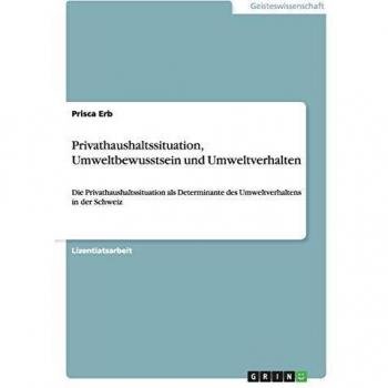 Privathaushaltssituation, Umweltbewusstsein und Umweltverhalten: Die Privathaushaltssituation als Determinante des Umweltverhaltens in der Schweiz