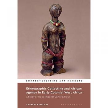 Ethnographic Collecting and African Agency in Early Colonial West Africa : A Study of Trans-Imperial Cultural Flows