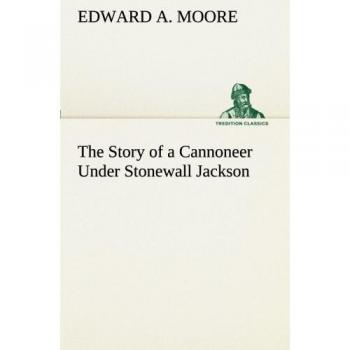 The Story of a Cannoneer Under Stonewall Jackson (TREDITION CLASSICS)