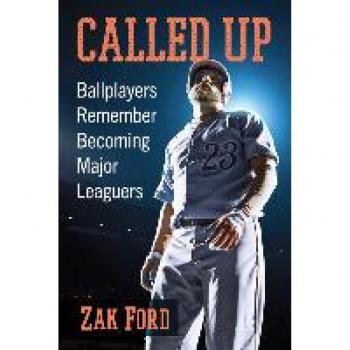 Called Up : Ballplayers Remember Becoming Major Leaguers, by Zak Ford