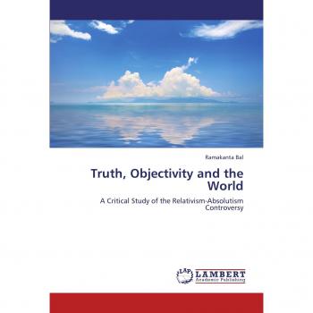 Truth, Objectivity and the World: A Critical Study of the Relativism-Absolutism Controversy