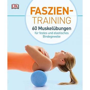 Faszientraining: 60 Muskelübungen für festes und elastisches Bindegewebe