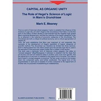 Capital as Organic Unity: The Role Of Hegel's Science Of Logic In Marx's Grundrisse