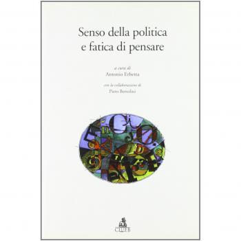Senso della politica e fatica di pensare. Atti del Convegno «Educazione e politica»