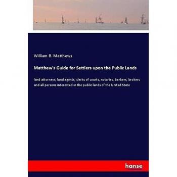 Matthew's Guide for Settlers upon the Public Lands