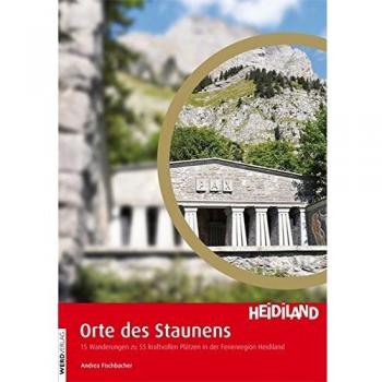 Orte des Staunens: 15 Wanderungen zu 55 kraftvollen Plätzen in der Ferienregion Heidiland