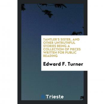 Tantler's Sister, and Other Untruthful Stories Being a Collection of Pieces Written for Public Reading