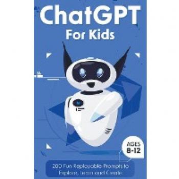 ChatGPT for Kids: 280 Fun Replayable Prompts to Explore, Learn and Create (Ages 8 -12)