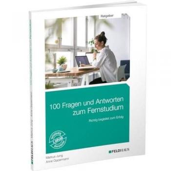 100 Fragen und Antworten zum Fernstudium: Richtig begleitet zum Erfolg