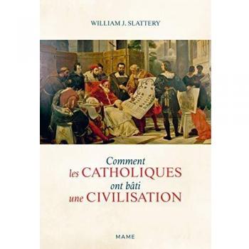 Comment les catholiques ont bâti une civilisation