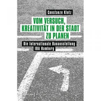 Vom Versuch, Kreativität in der Stadt zu planen: Die Internationale Bauausstellung IBA Hamburg