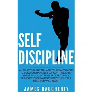 Self-Discipline: An Ex-SPY's Guide to Hack Your Daily Habits to Build Unshakable Self-Control, Laser Sharp Focus, Extreme Productivity & Eliminate ... Need for Willpower