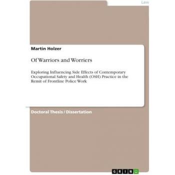 Of Warriors and Worriers: Exploring Influencing Side Effects of Contemporary Occupational Safety and Health (OSH) Practice in the Remit of Frontline Police Work