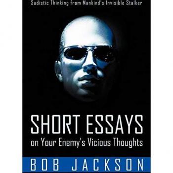 Short Essays on Your Enemy's Vicious Thoughts: Sadistic Thinking from Mankind's Invisible Stalker