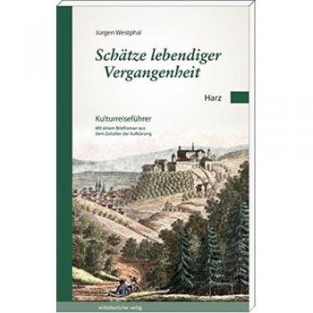 Schätze lebendiger Vergangenheit Teil 2: Harz: Kulturreiseführer mit einem Briefroman aus dem Zeitalter der Aufklärung