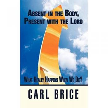 Absent in the Body, Present with the Lord: What really happens when we die?
