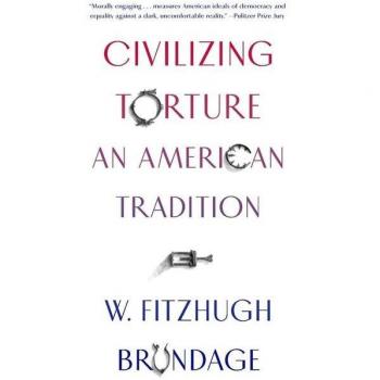 W. Fitzhugh Brundage Civilizing Torture
