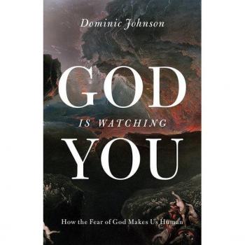 God Is Watching You: How the Fear of God Makes Us Human