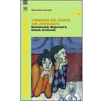 Pionieri del teatro del Novecento. Stanislavskij, Mejerchol'd, Artaud, Grotowski