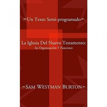 La Iglesia Del Nuevo Testamento: Su Organizacion y Funciones