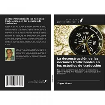 La deconstrucción de las nociones tradicionales en los estudios de traducción: Dos casos ejemplares que desafían el pensamiento sobre la historia de la traducción y la enseñanza de la traducción