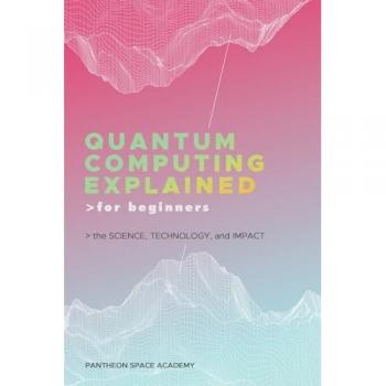 Quantum Computing Explained for Beginners: The Science, Technology, and Impact
