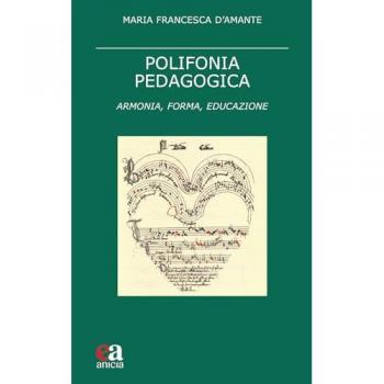 Polifonia pedagogica. Armonia, forma, educazione Maria Francesca D'Amante