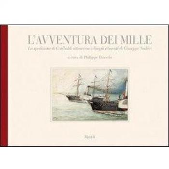 L'avventura dei Mille. La spedizione di Garibaldi attraverso i disegni ritrovati di Giuseppe Nodari. Ediz. illustrata