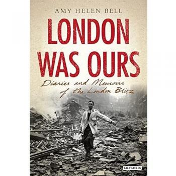 London Was Ours: Diaries and Memoirs of the London Blitz