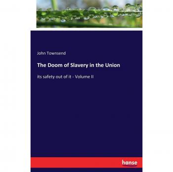 The Doom of Slavery in the Union: its safety out of it