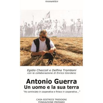 Antonio Guerra. Un uomo e la sua terra. «Ho cominciato in cooperativa e finisco in cooperativa»