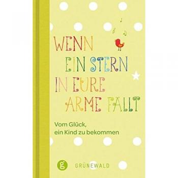 Wenn ein Stern in eure Arme fällt: Vom Glück ein Kind zu bekommen