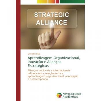 Aprendizagem Organizacional, Inovação e Alianças Estratégicas: Alianças nacionais e internacionais influenciam a relação entre a aprendizagem organizacional, a inovação e o desempenho