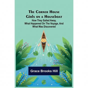 Brooks Hill, Grace: The Corner House Girls on a Houseboat; How they sailed away, what happened on the voyage, and what was discovered