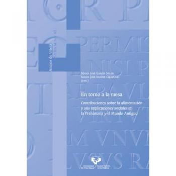 En torno a la mesa. Contribuciones sobre la alimentación y sus implicaciones sociales en la prehistoria y el mundo antiguo