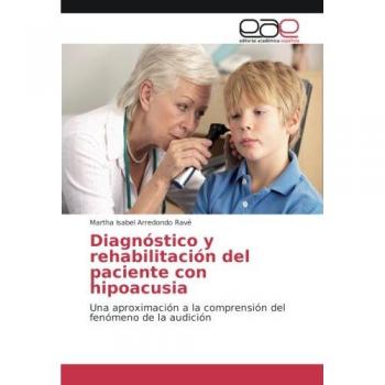 Diagnóstico y rehabilitación del paciente con hipoacusia: Una aproximación a la comprensión del fenómeno de la audición