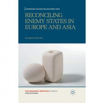 Reconciling Enemy States in Europe and Asia (International Relations and Development Series)
