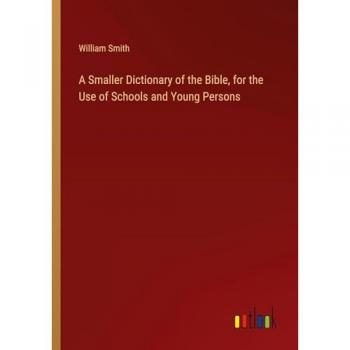 A Smaller Dictionary of the Bible, for the Use of Schools and Young Persons