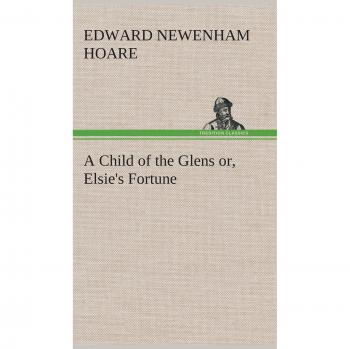 A Child of the Glens or, Elsie's Fortune