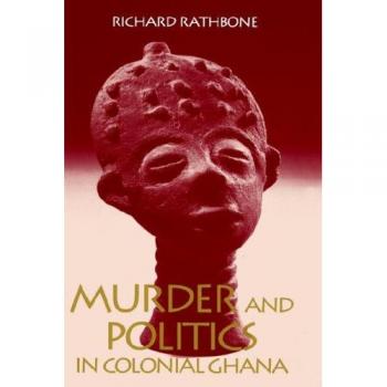Murder and Politics in Colonial Ghana: By Rathbone, Richard