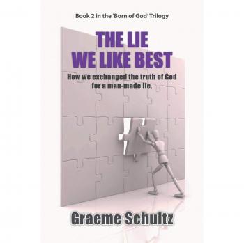 The Lie We Like Best: How We Exchanged the Truth Of God For A Man-made Lie