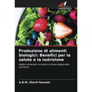 Produzione di alimenti biologici: Benefici per la salute e la nutrizione: Additivi alimentari innovativi e biotecnologie della nutrizione