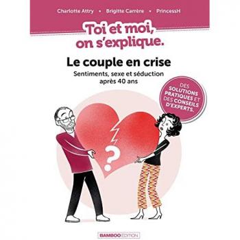 Toi et moi on s'explique : Le couple en crise. Sentiments, sexe et séduction après 40 ans