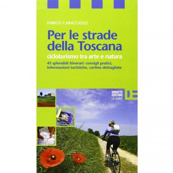 Per le strade della Toscana. Cicloturismo tra arte e natura